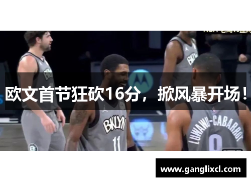 欧文首节狂砍16分，掀风暴开场！